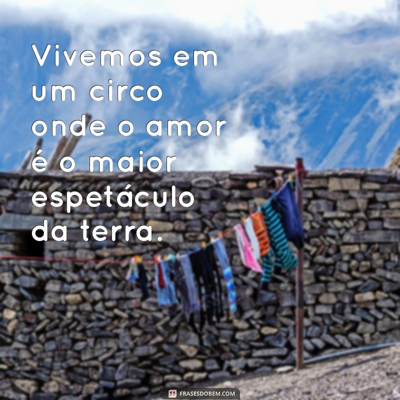 Descubra as Melhores Frases Inspiradoras sobre Circo para Encantar seu Dia 