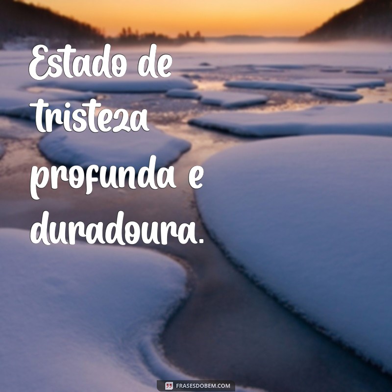 significado da palavra melancolia Estado de tristeza profunda e duradoura.