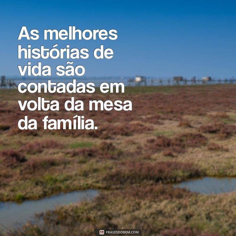 Frases Inspiradoras para Fortalecer os Laços da Família Unida 