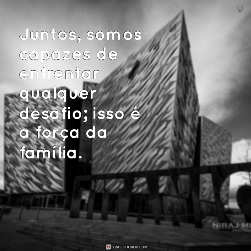 Frases Inspiradoras para Fortalecer os Laços da Família Unida 