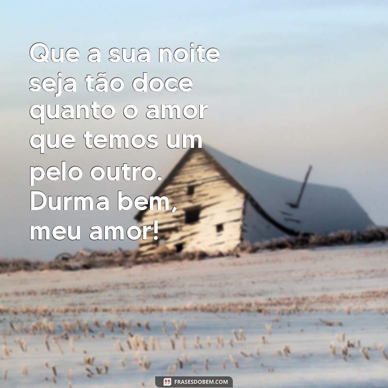 mensagens de boa noite românticas e carinhosas Que a sua noite seja tão doce quanto o amor que temos um pelo outro. Durma bem, meu amor!