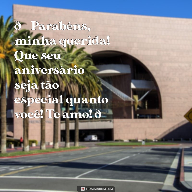 mensagem de aniversário para filha whatsapp escrita 🎉 Parabéns, minha querida! Que seu aniversário seja tão especial quanto você! Te amo! 💖