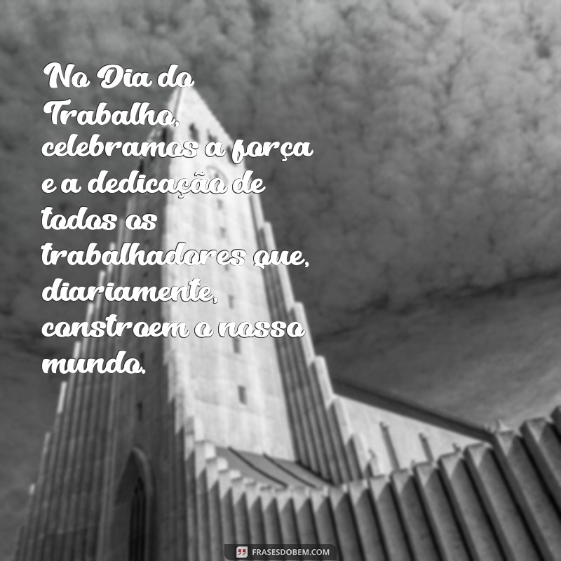 texto sobre dia do trabalho No Dia do Trabalho, celebramos a força e a dedicação de todos os trabalhadores que, diariamente, constroem o nosso mundo.