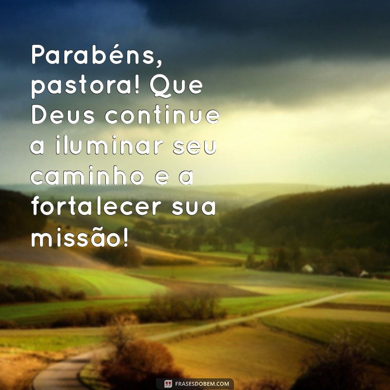 parabéns pastora mensagem Parabéns, pastora! Que Deus continue a iluminar seu caminho e a fortalecer sua missão!