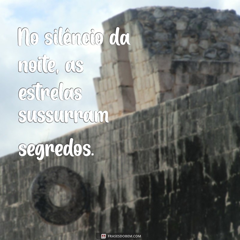 frases de poema No silêncio da noite, as estrelas sussurram segredos.