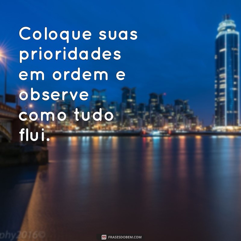 Frases Inspiradoras sobre Prioridades: Como Focar no que Realmente Importa 