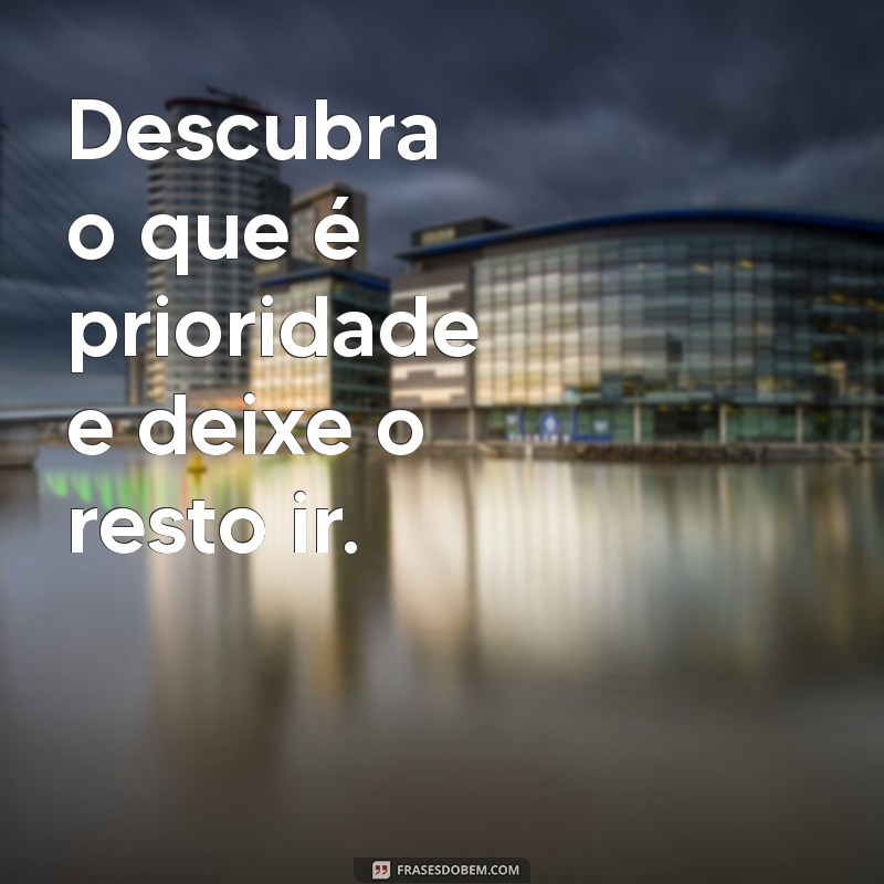 Frases Inspiradoras sobre Prioridades: Como Focar no que Realmente Importa 