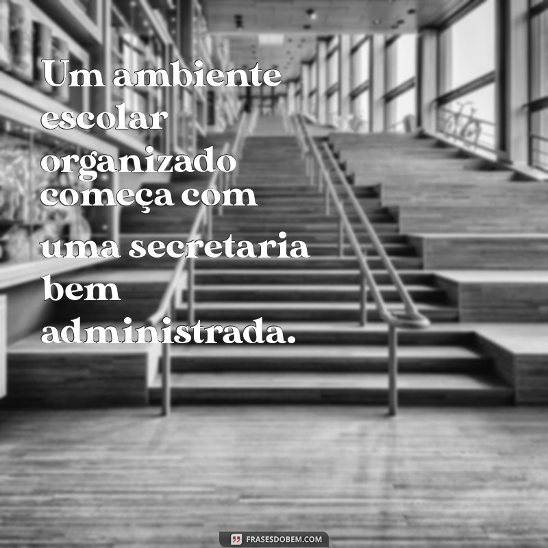 Frases Inspiradoras para Secretarias Escolares: Dicas para Motivar e Organizar 