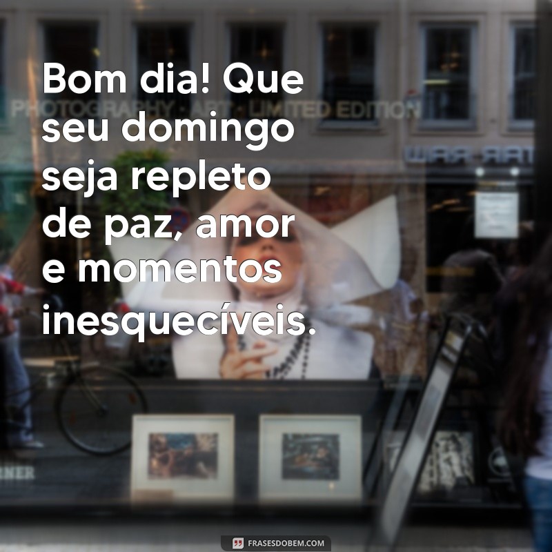 mensagem de bom domingo e bom dia Bom dia! Que seu domingo seja repleto de paz, amor e momentos inesquecíveis.