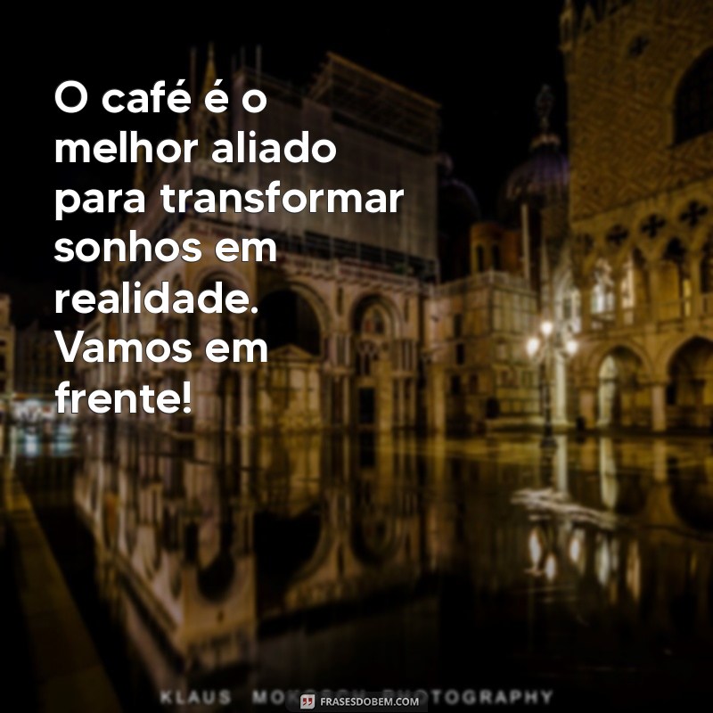 Frases Inspiradoras de Bom Dia com Café para Começar o Dia com Energia 