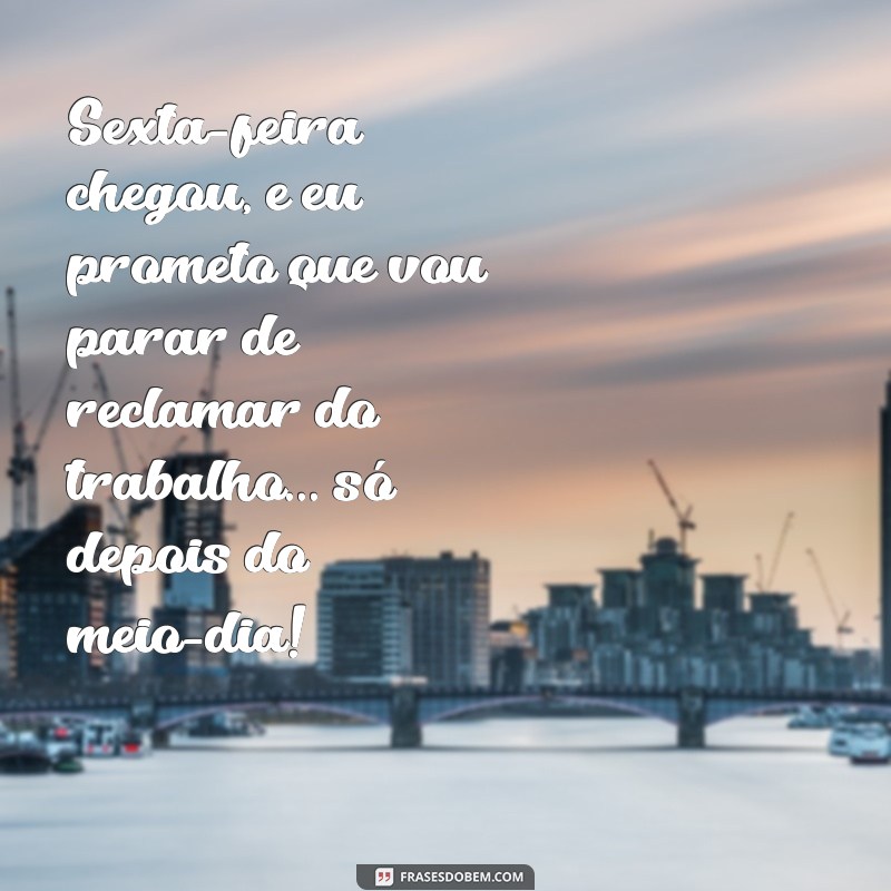 Frases Engraçadas para Dar Bom Dia na Sexta-feira 