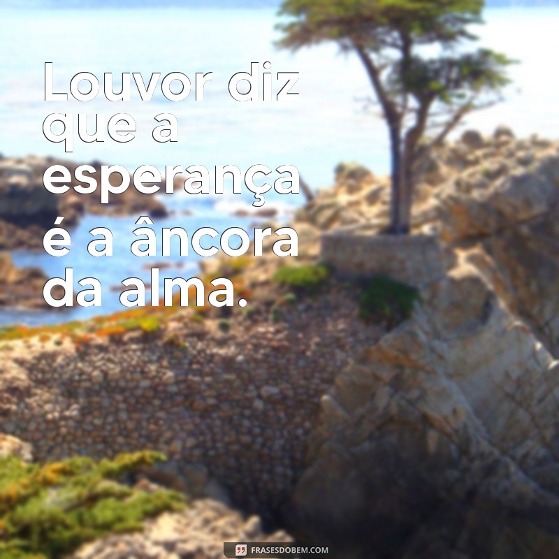 Descubra o Poder do Louvor: Frases Inspiradoras para Elevar sua Espiritualidade 