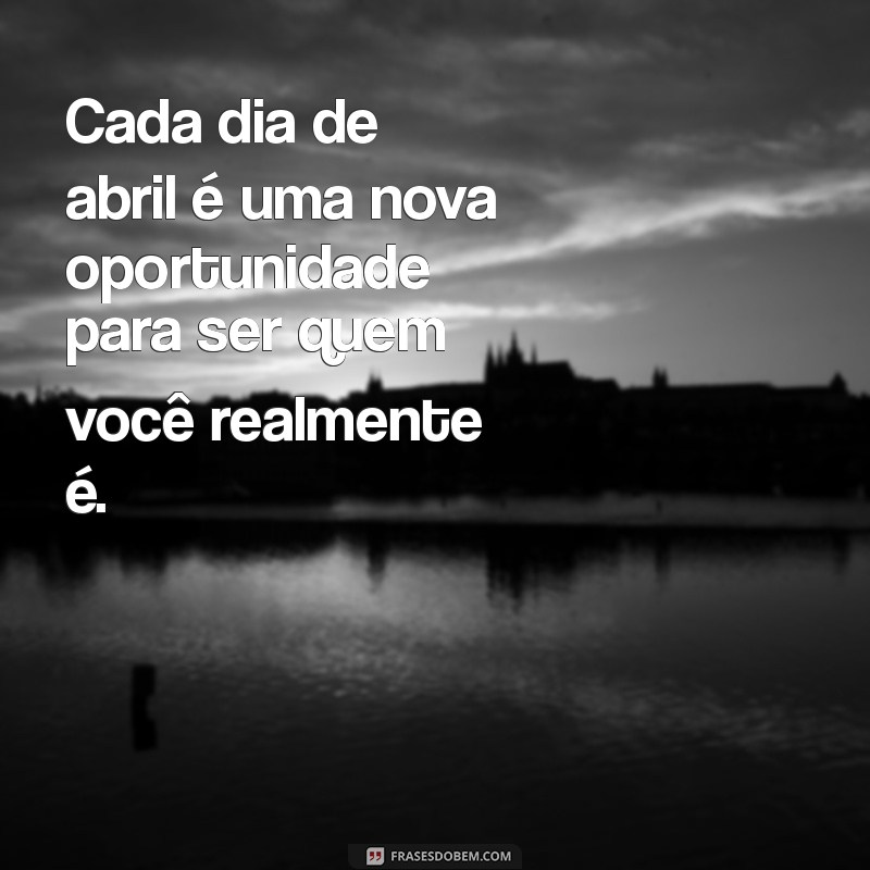 Frases Inspiradoras para Abril: Celebre o Mês com Palavras que Transformam 