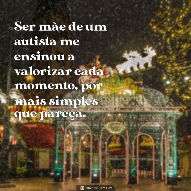 Frases Inspiradoras para Mães de Crianças Autistas: Amor e Compreensão 