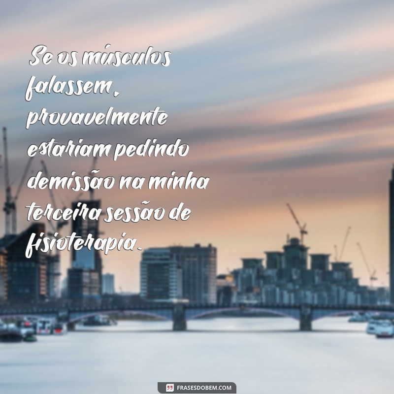 As Melhores Frases Engraçadas sobre Fisioterapia para Alegrar seu Dia 