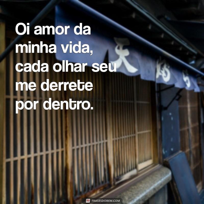 Oi Amor da Minha Vida: Frases Românticas para Declarar Seu Sentimento 