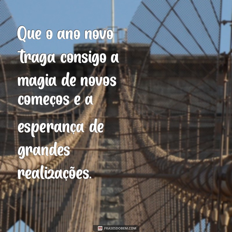 frases lindas de ano novo Que o ano novo traga consigo a magia de novos começos e a esperança de grandes realizações.