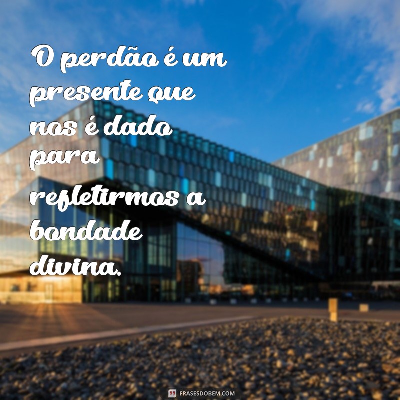 Frases Inspiradoras sobre Perdão: Quem Perdoa é Deus 