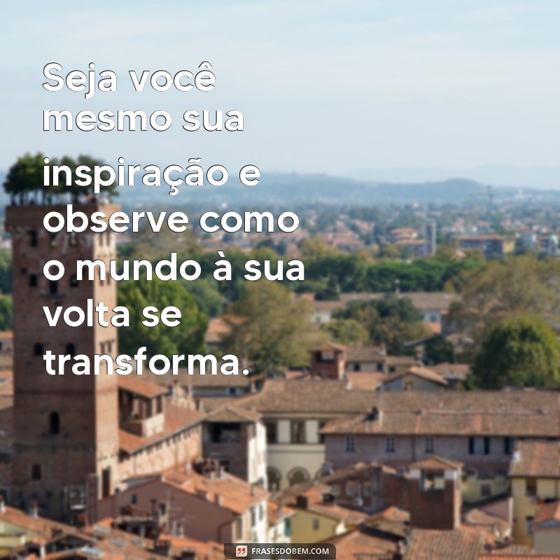 Descubra Como Ser Sua Própria Inspiração e Transformar Sua Vida 