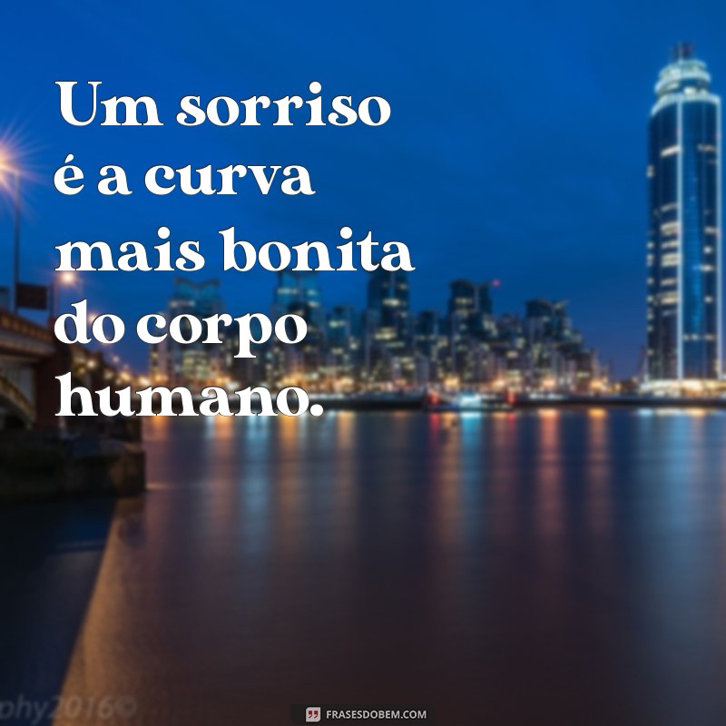 mensagens sobre sorriso Um sorriso é a curva mais bonita do corpo humano.