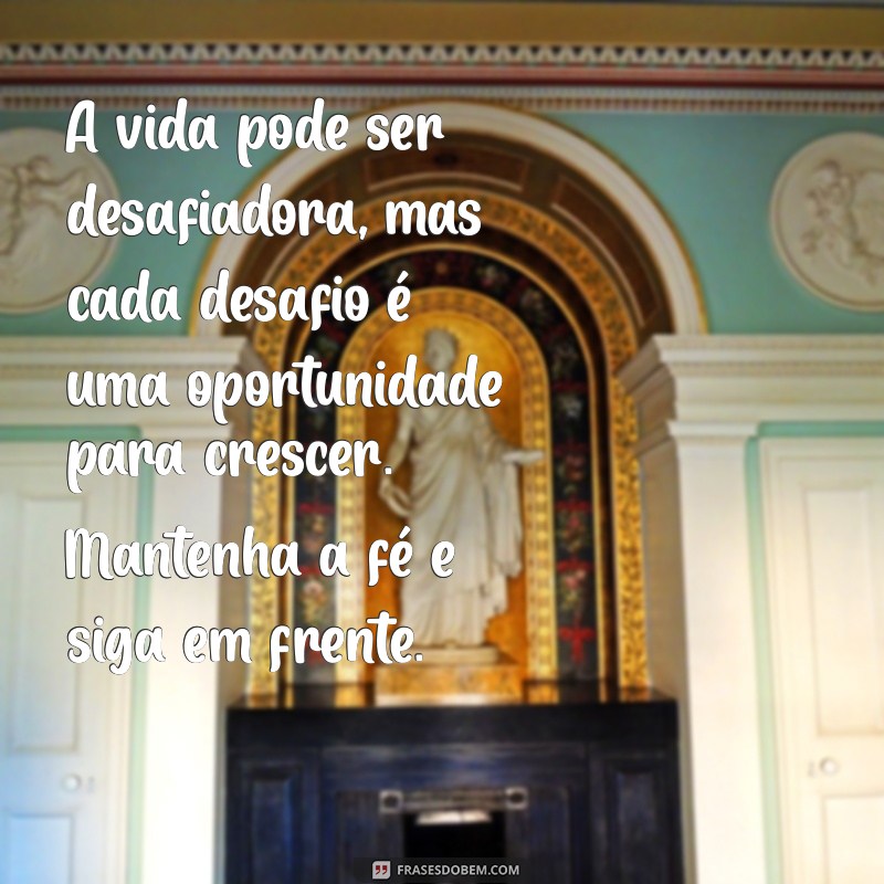 mensagem de força e esperança e fé A vida pode ser desafiadora, mas cada desafio é uma oportunidade para crescer. Mantenha a fé e siga em frente.