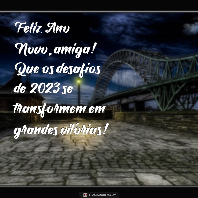 Mensagens Inspiradoras para Desejar um Feliz Ano Novo à Sua Amiga em 2023 