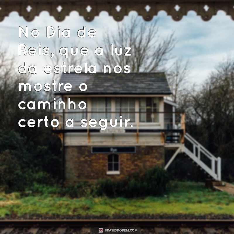 Frases Inspiradoras para Celebrar o Dia de Reis: Reflexões e Mensagens 