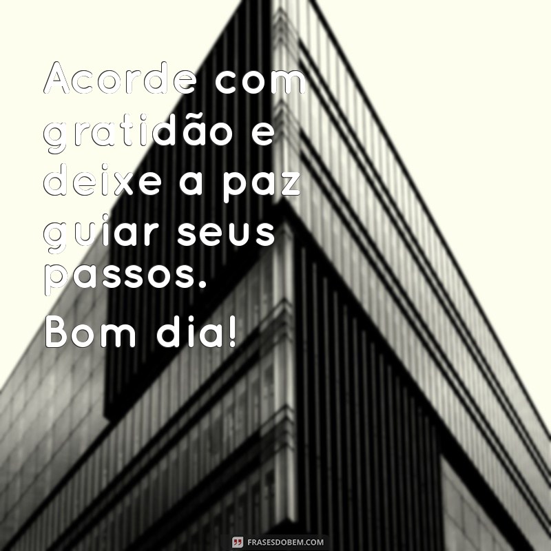 Bom Dia com Paz e Gratidão: Frases Inspiradoras para Começar o Dia 