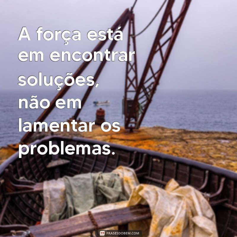 Frases Inspiradoras para Superar Desafios e Problemas do Dia a Dia 