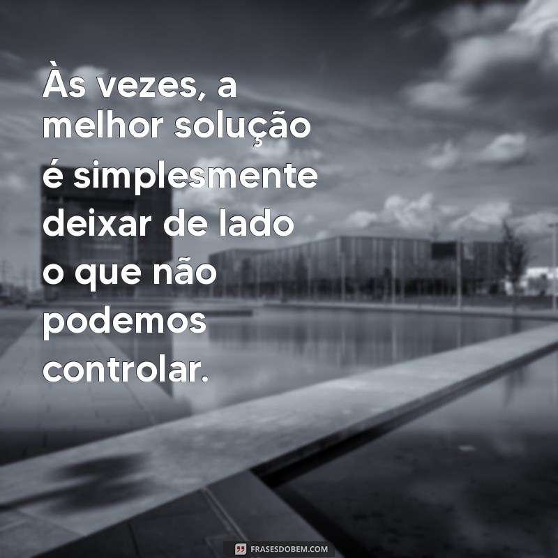 Frases Inspiradoras para Superar Desafios e Problemas do Dia a Dia 