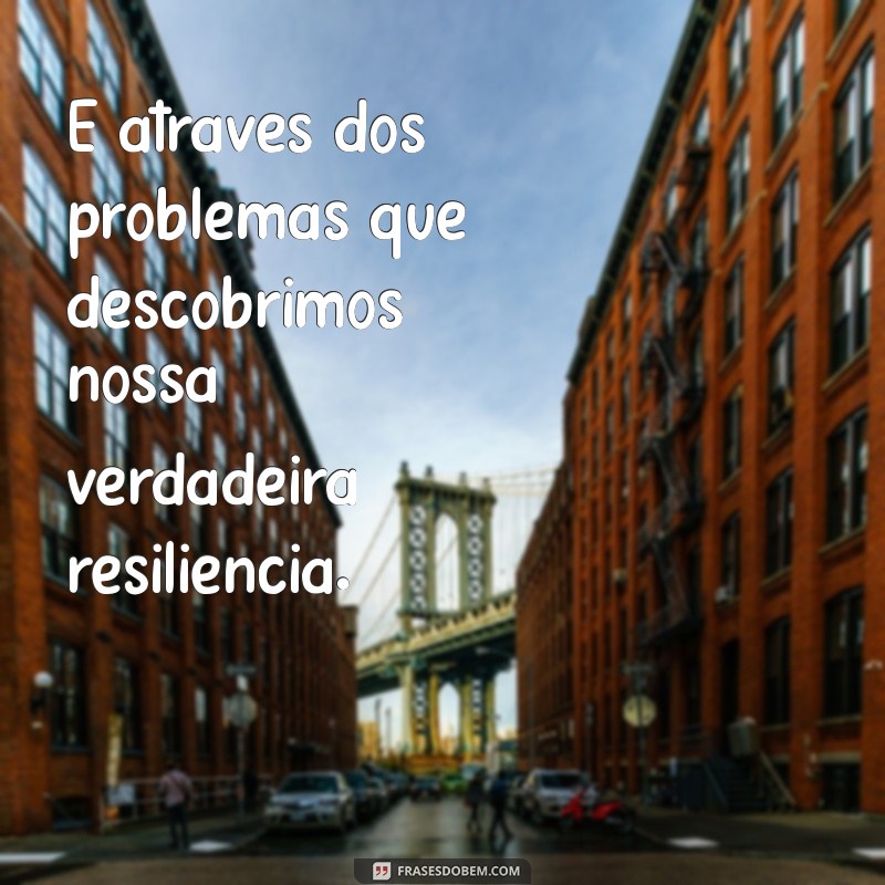 Frases Inspiradoras para Superar Desafios e Problemas do Dia a Dia 