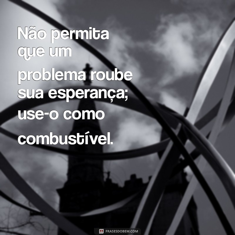 Frases Inspiradoras para Superar Desafios e Problemas do Dia a Dia 