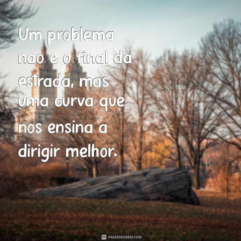 Frases Inspiradoras para Superar Desafios e Problemas do Dia a Dia 