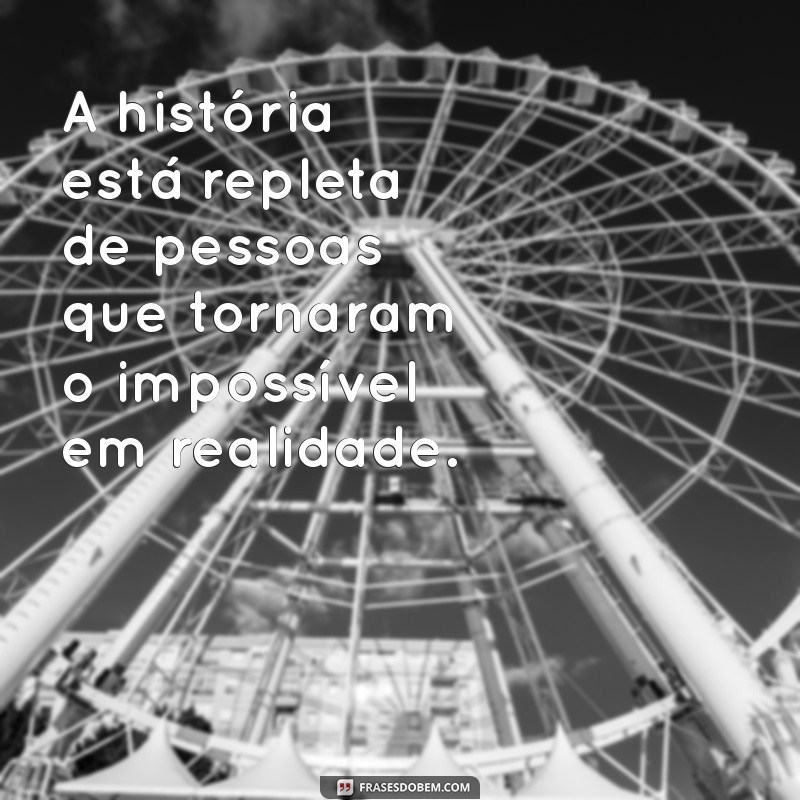 Frases Inspiradoras sobre o Impossível: Transforme Desafios em Oportunidades 