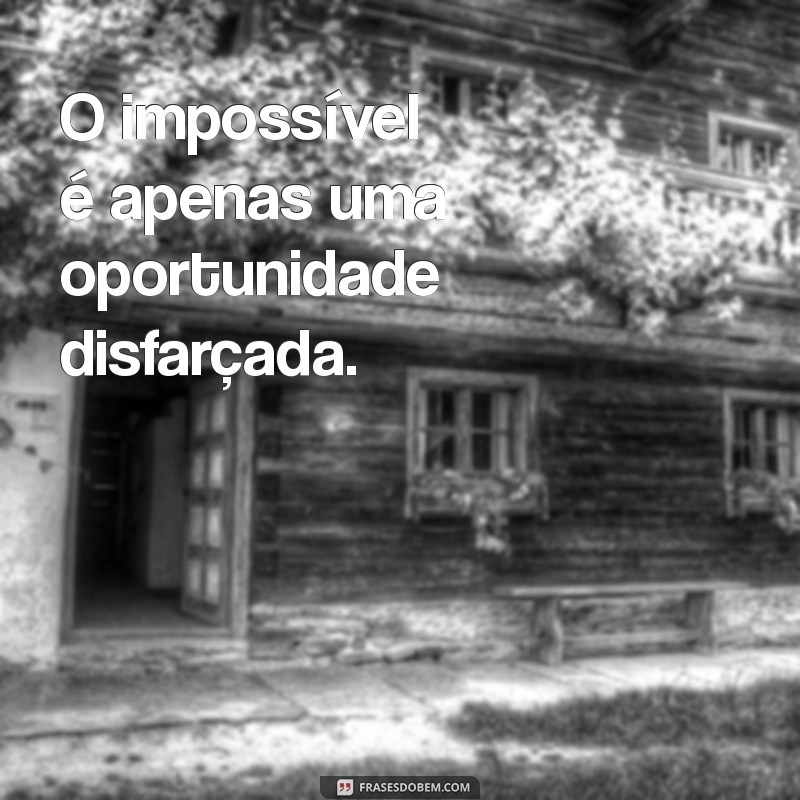 Frases Inspiradoras sobre o Impossível: Transforme Desafios em Oportunidades 