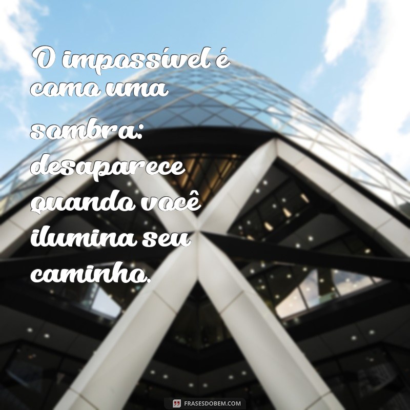 Frases Inspiradoras sobre o Impossível: Transforme Desafios em Oportunidades 