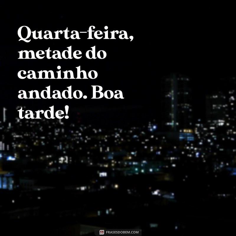 Quarta-feira: Frases Inspiradoras para uma Boa Tarde 