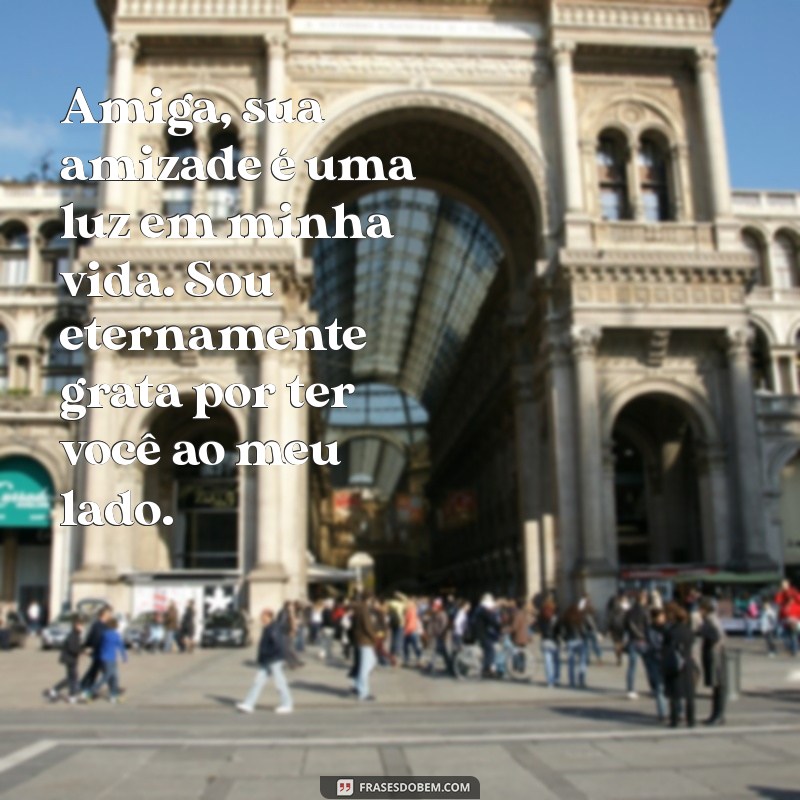 mensagem de meus sentimentos para amiga Amiga, sua amizade é uma luz em minha vida. Sou eternamente grata por ter você ao meu lado.