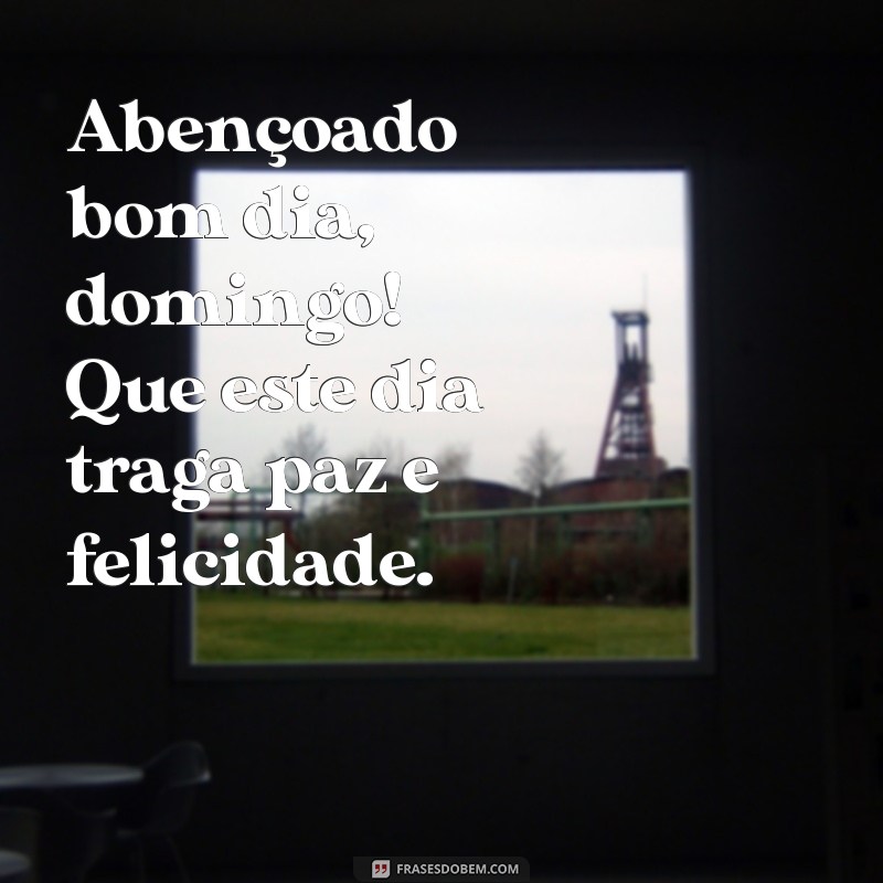 abençoado bom dia domingo Abençoado bom dia, domingo! Que este dia traga paz e felicidade.