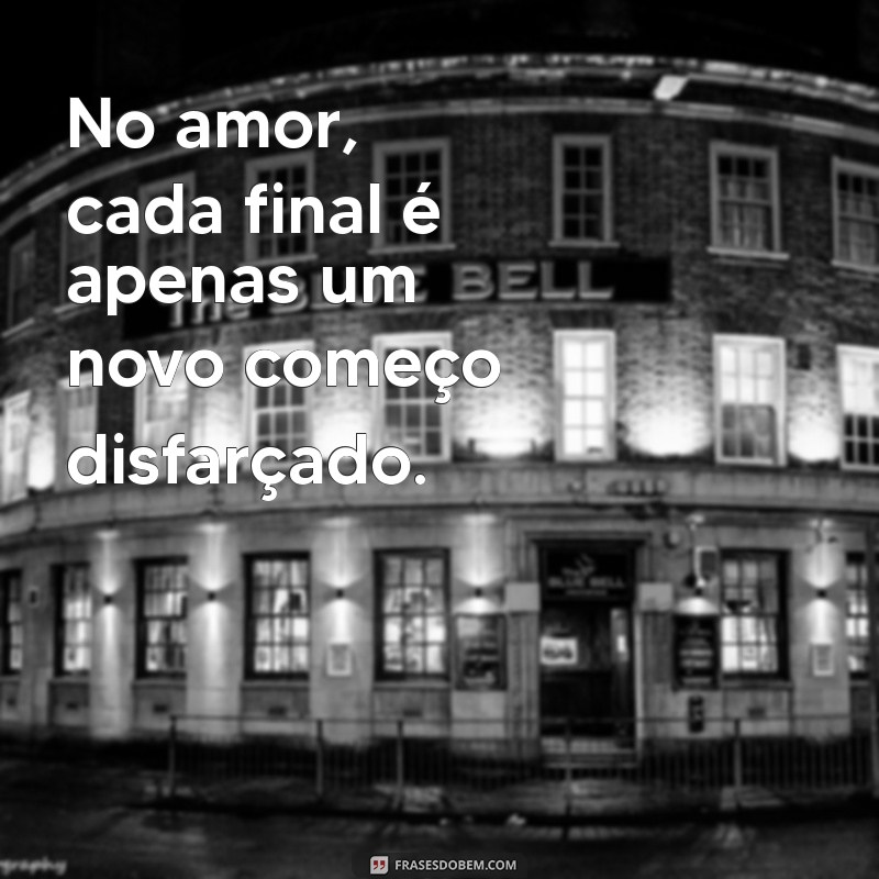 Recomeços no Amor: 122 Frases Inspiradoras para Renovar Seus Sentimentos 