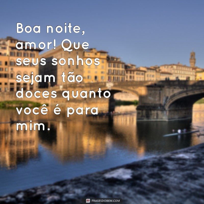 frases de boa noite para namorado Boa noite, amor! Que seus sonhos sejam tão doces quanto você é para mim.