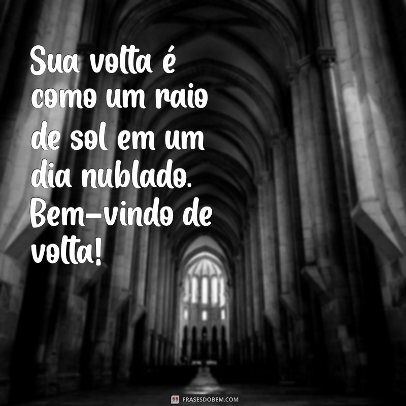 Mensagem de Boas-Vindas de Volta: Como Receber com Carinho e Alegria 