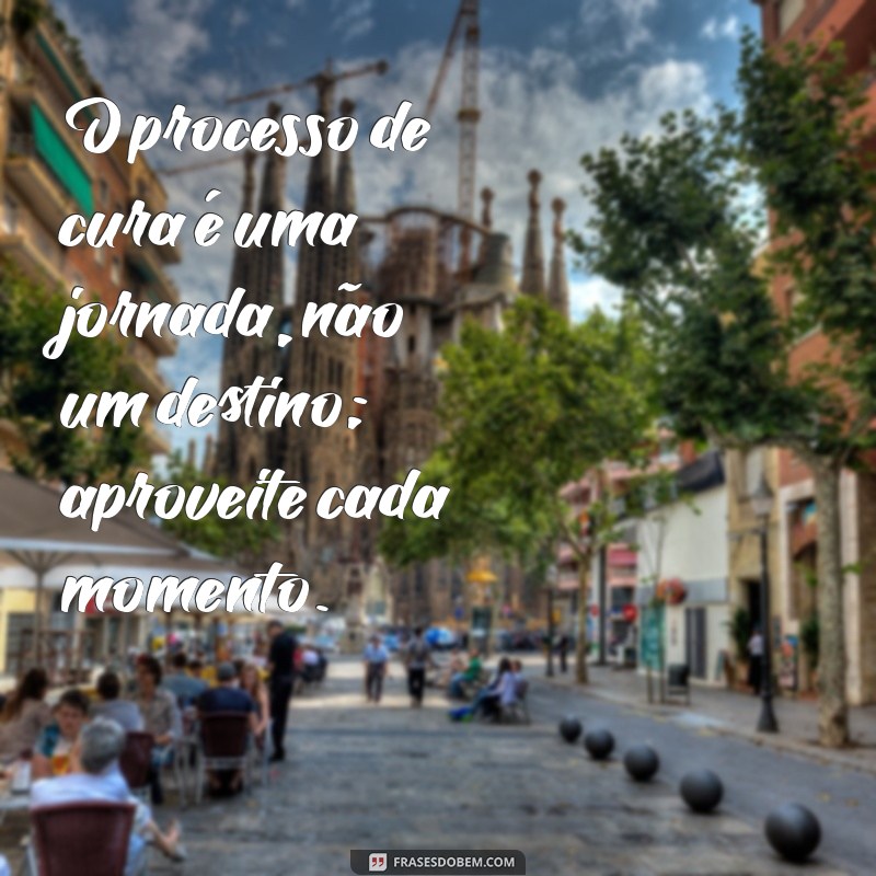 Frases Inspiradoras para Acompanhar Seu Processo de Cura 