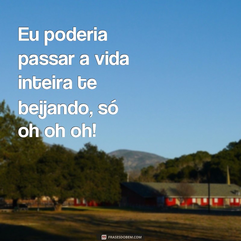 Descubra as melhores frases para expressar o poder do seu beijo - Me oh oh oh! 