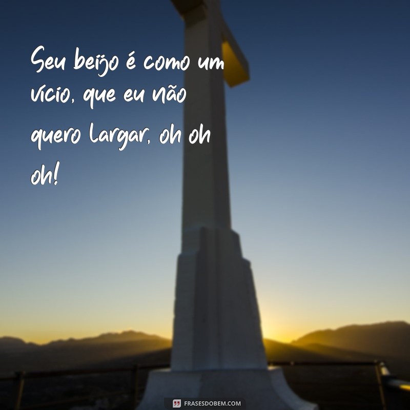 Descubra as melhores frases para expressar o poder do seu beijo - Me oh oh oh! 