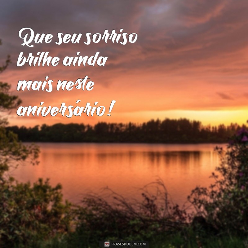 feliz aniversário sorriso Que seu sorriso brilhe ainda mais neste aniversário!