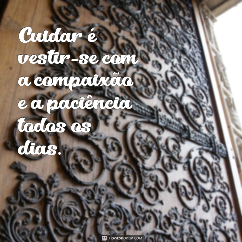 Frases Inspiradoras para Apreciar Aqueles que Cuidam da Vida dos Outros 