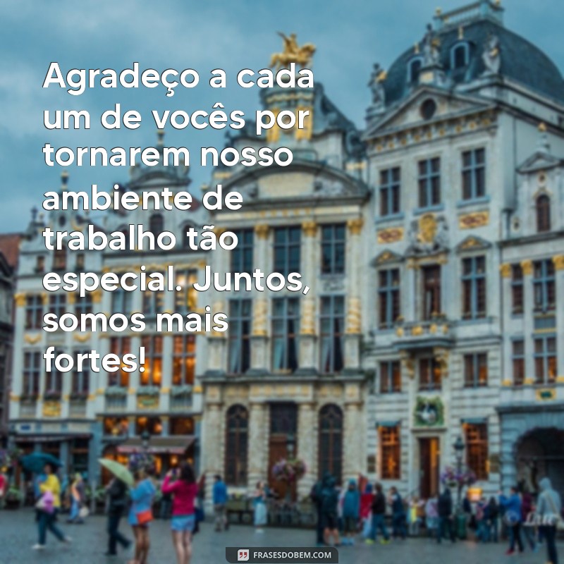 mensagem de agradecimento para colegas de trabalho Agradeço a cada um de vocês por tornarem nosso ambiente de trabalho tão especial. Juntos, somos mais fortes!