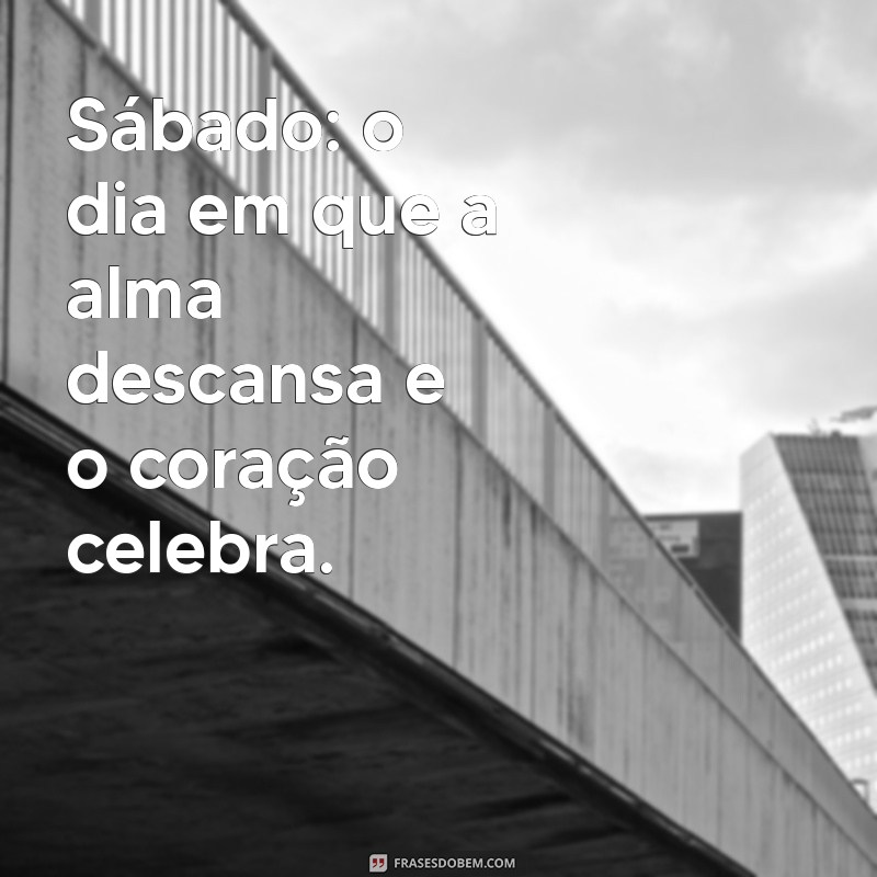 dia de sábado Sábado: o dia em que a alma descansa e o coração celebra.