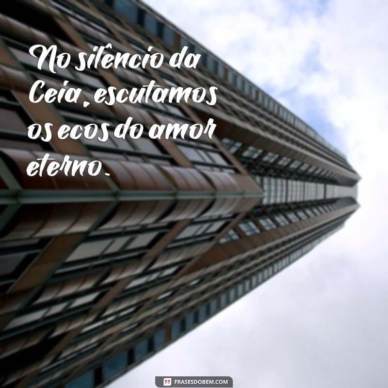 Frases Inspiradoras sobre a Santa Ceia: Reflexões e Mensagens para Compartilhar 